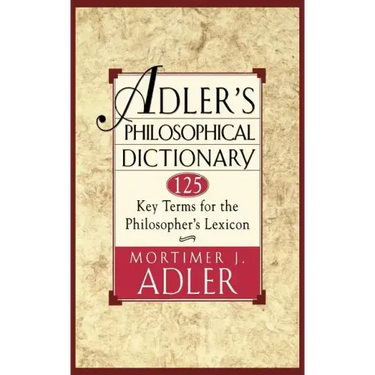Adler's Philosophical Dictionary: 125 Key Terms for the Philosopher's Lexicon