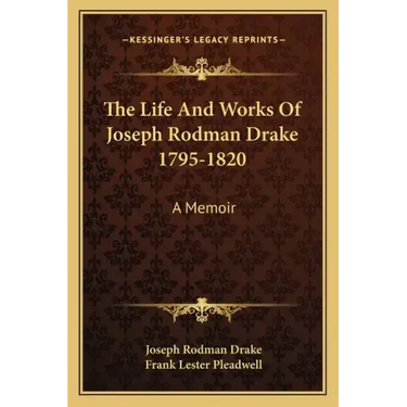 The Life and Works of Joseph Rodman Drake 1795-1820: A Memoir