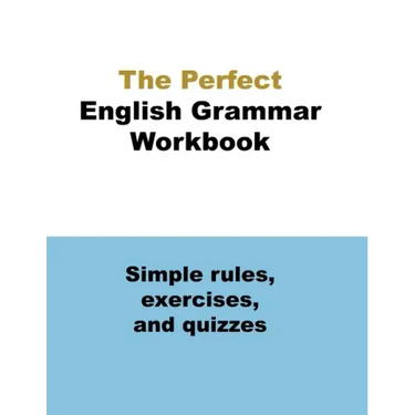 The Perfect English Grammar Workbook Simple rules, exercises, and quizzes: The English Grammar Workbook, 248 pages