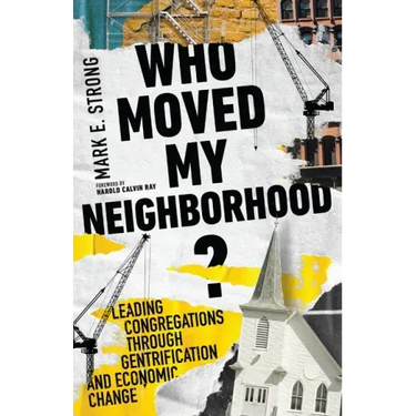 Who Moved My Neighborhood?: Leading Congregations Through Gentrification and Economic Change