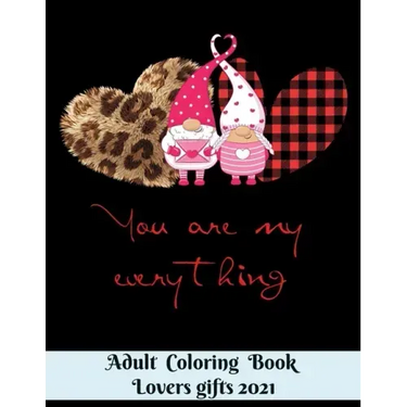 You are my everything - Adult Coloring Book - Lovers gifts 2021: 8.5*11 Book - 100 page - Valentine's day gift Gnome Leopard - Love and Romance Colori