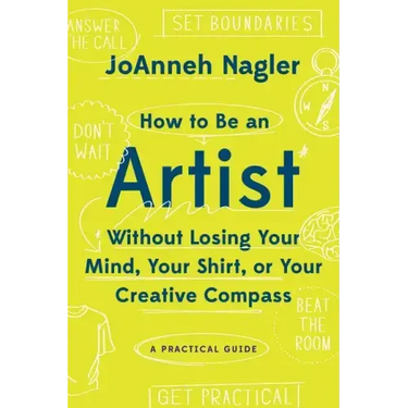 How to Be an Artist Without Losing Your Mind, Your Shirt, or Your Creative Compass: A Practical Guide
