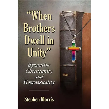 "When Brothers Dwell in Unity": Byzantine Christianity and Homosexuality