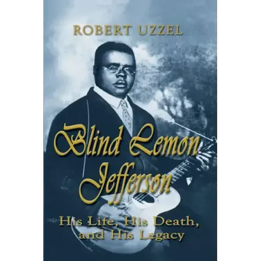 Blind Lemon Jefferson: His Life, His Death, and His Legacy