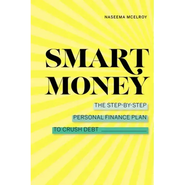 Smart Money: The Step-By-Step Personal Finance Plan to Crush Debt