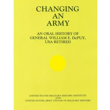 Changing an Army: An Oral History of General WIlliam E. DePuy, USA Retired