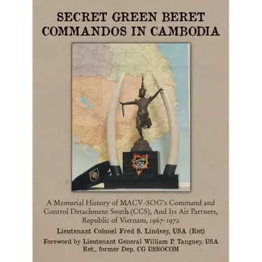 Secret Green Beret Commandos in Cambodia: A Memorial History of MACV-SOG's Command and Control Detachment South (CCS), and Its Air Partners, Republic