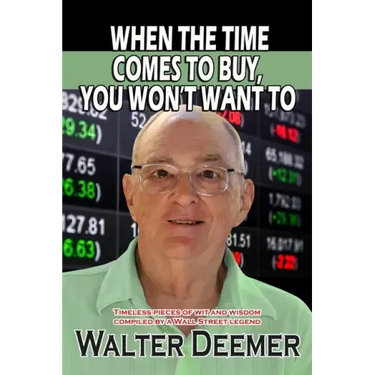 When The Time Comes To Buy, You Won't Want To: Timeless pieces of wit and wisdom compiled by a Wall Street legend