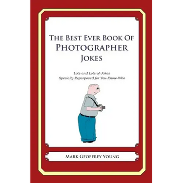 The Best Ever Book of Photographer Jokes: Lots and Lots of Jokes Specially Repurposed for You-Know-Who
