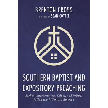Southern Baptist and Expository Preaching: Biblical Interpretation, Values, and Politics in Twentieth-Century America