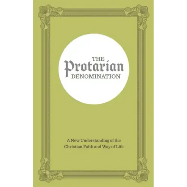 The Protarian Denomination: A New Understanding of the Christian Faith and Way of Life