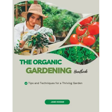 The Organic Gardening Handbook: Tips and Techniques for a Thriving Garden