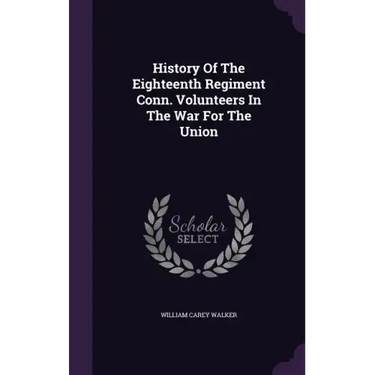 History of the Eighteenth Regiment Conn. Volunteers in the War for the Union