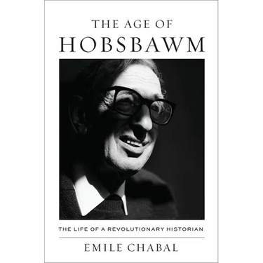The Age of Hobsbawm: The Life of a Revolutionary Historian