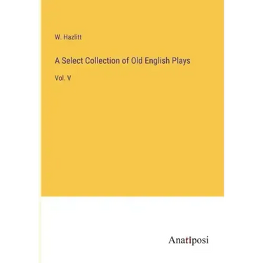 A Select Collection of Old English Plays: Vol. V