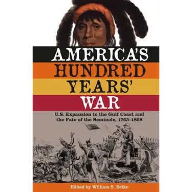 America's Hundred Years' War: U.S. Expansion to the Gulf Coast and the Fate of the Seminole, 1763-1858