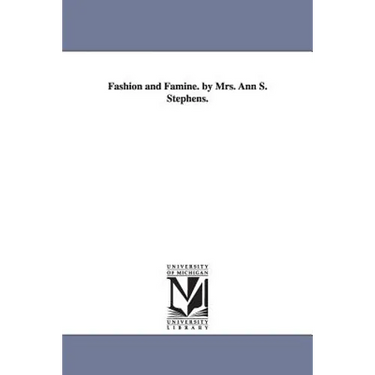 Fashion and Famine. by Mrs. Ann S. Stephens.