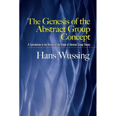 The Genesis of the Abstract Group Concept: A Contribution to the History of the Origin of Abstract Group Theory