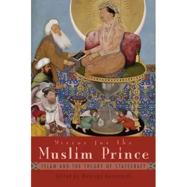 Mirror for the Muslim Prince: Islam and the Theory of Statecraft