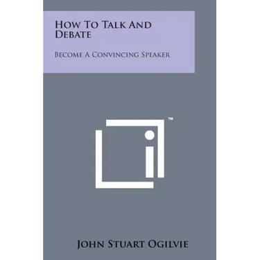 How to Talk and Debate: Become a Convincing Speaker