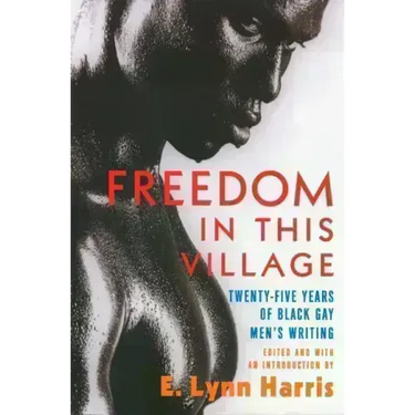 Freedom in This Village: Twenty-Five Years of Black Gay Men's Writing, 1979 to the Present