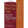 Disaster Spiritual Care: Practical Clergy Responses to Community, Regional and National Tragedy