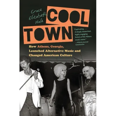 Cool Town: How Athens, Georgia, Launched Alternative Music and Changed American Culture