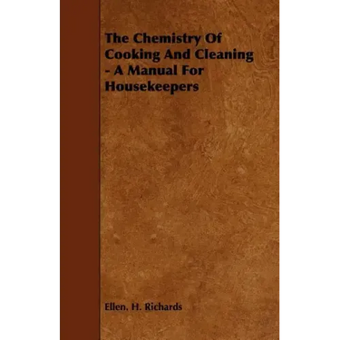 The Chemistry Of Cooking And Cleaning - A Manual For Housekeepers