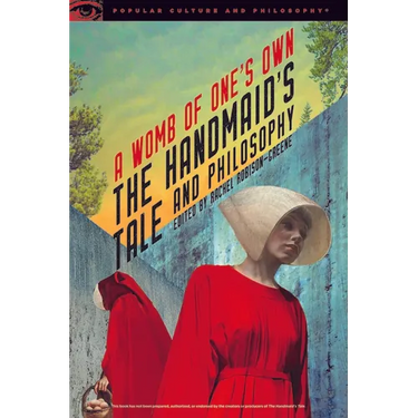 The Handmaid's Tale and Philosophy: A Womb of One's Own