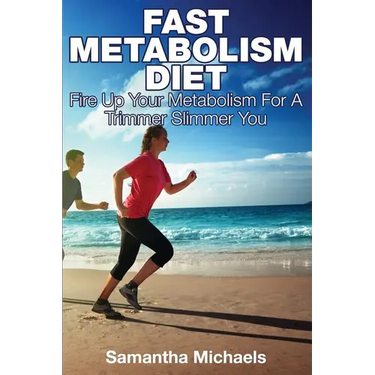 Fast Metabolism Diet: Fire Up Your Metabolism for a Trimmer Slimmer You