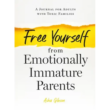 Free Yourself from Emotionally Immature Parents: A Journal for Adults with Toxic Families