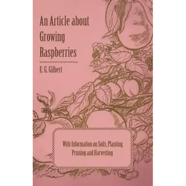 An Article about Growing Raspberries with Information on Soils, Planting, Pruning and Harvesting