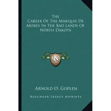 The Career of the Marquis de Mores in the Bad Lands of North Dakota
