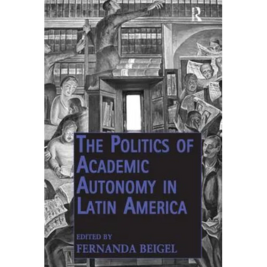 The Politics of Academic Autonomy in Latin America