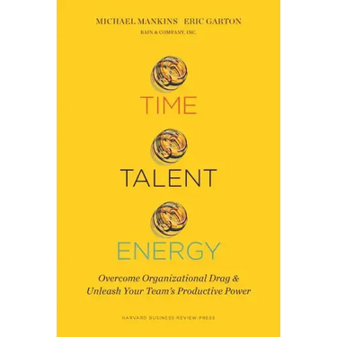 Time, Talent, Energy: Overcome Organizational Drag and Unleash Your Team's Productive Power