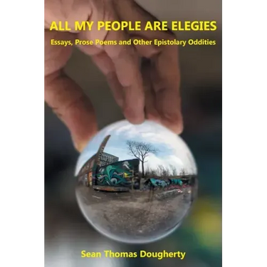 All My People Are Elegies: Essays, Prose Poems and Other Epistolary Oddities