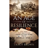 An Age of Resilience: One War. Two Brothers. Their Letters Home From World War I.