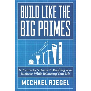 Build Like the Big Primes: A Contractor's Guide to Building Your Business While Balancing Your Life
