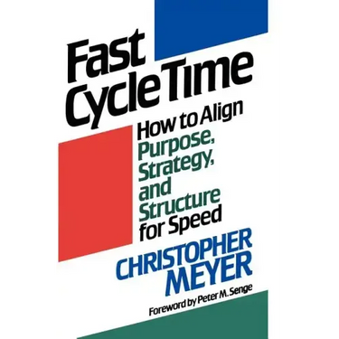 Fast Cycle Time: How to Align Purpose, Strategy, and Structure for Speed