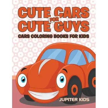 Cute Cars for Cute Guys: Cars Coloring Books For Kids