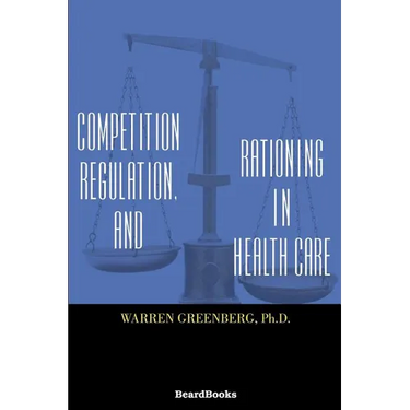Competition, Regulation, and Rationing in Health Care