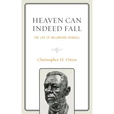 Heaven Can Indeed Fall: The Life of Willmoore Kendall