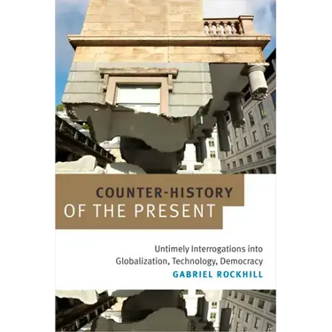 Counter-History of the Present: Untimely Interrogations Into Globalization, Technology, Democracy