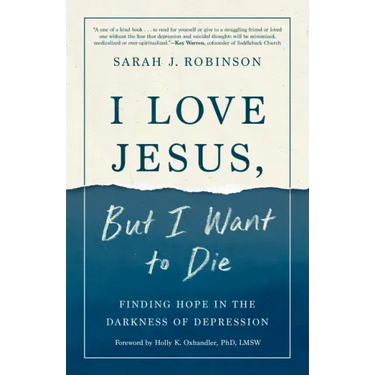 I Love Jesus, But I Want to Die: Finding Hope in the Darkness of Depression
