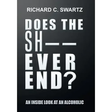 Does the Sh-- Ever End?: An Inside Look at an Alcoholic