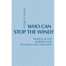 Who Can Stop the Wind?: Travels in the Borderland Between East and West
