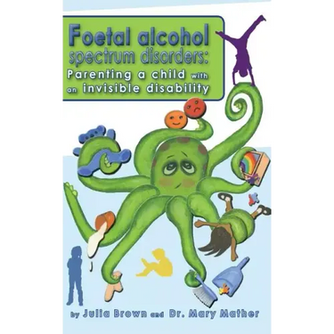 Foetal Alcohol Spectrum Disorder: Parenting a child with an invisible disability