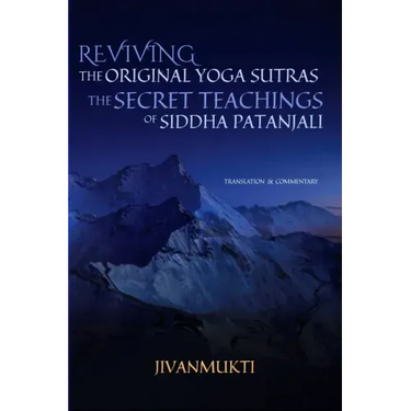 Reviving the Original Yoga Sutras: The Secret Teachings of Siddha Patanjali