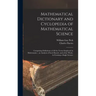 Mathematical Dictionary and Cyclopedia of Mathematical Science: Comprising Definitions of All the Terms Employed in Mathematics - an Analysis of Each