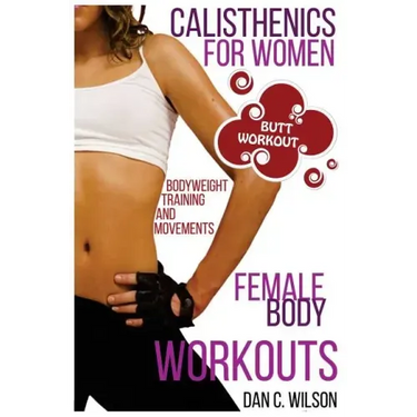 Calisthenics for Women: Female Body Workouts - Bodyweight Training and Movements - Proven Butt Workout